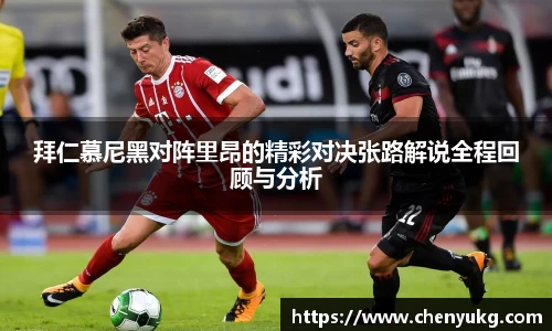 拜仁慕尼黑对阵里昂的精彩对决张路解说全程回顾与分析